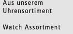Aus unserem Uhrensortiment / From our Watch Assortment